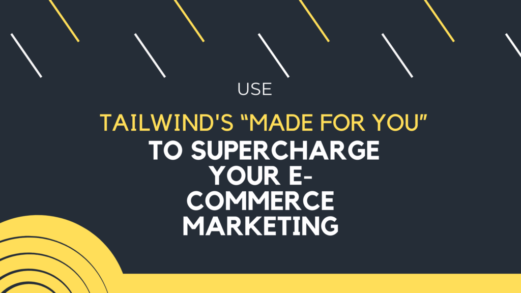 How to Use Tailwind’s ‘Made For You’ to Supercharge Your E-commerce Marketing